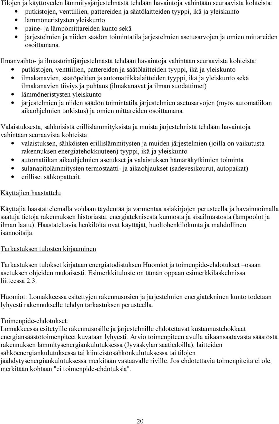 Ilmanvaihto ja ilmastointijärjestelmästä tehdään havaintoja vähintään seuraavista kohteista: putkistojen, venttiilien, pattereiden ja säätölaitteiden tyyppi, ikä ja yleiskunto ilmakanavien,