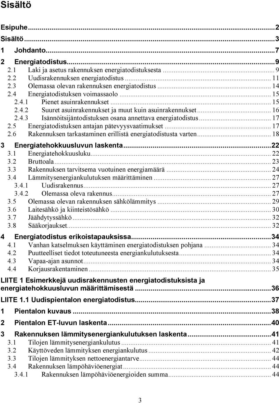 .. 17 2.5 Energiatodistuksen antajan pätevyysvaatimukset... 17 2.6 Rakennuksen tarkastaminen erillistä energiatodistusta varten... 18 3 Energiatehokkuusluvun laskenta...22 3.1 Energiatehokkuusluku.