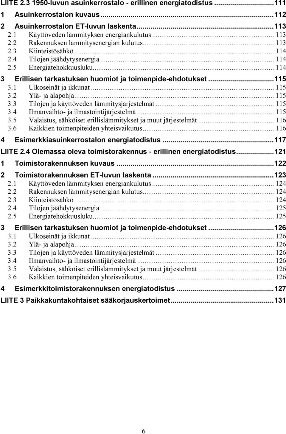 ..115 3.1 Ulkoseinät ja ikkunat... 115 3.2 Ylä ja alapohja... 115 3.3 Tilojen ja käyttöveden lämmitysjärjestelmät... 115 3.4 Ilmanvaihto ja ilmastointijärjestelmä... 115 3.5 Valaistus, sähköiset erillislämmitykset ja muut järjestelmät.