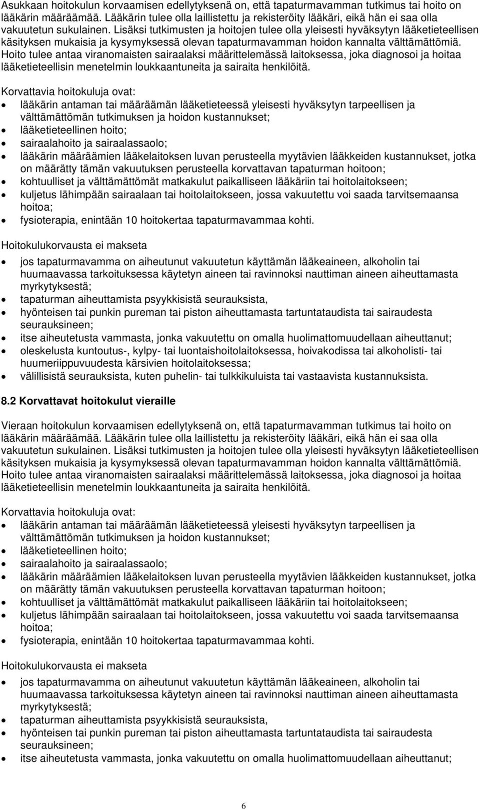 Lisäksi tutkimusten ja hoitojen tulee olla yleisesti hyväksytyn lääketieteellisen käsityksen mukaisia ja kysymyksessä olevan tapaturmavamman hoidon kannalta välttämättömiä.