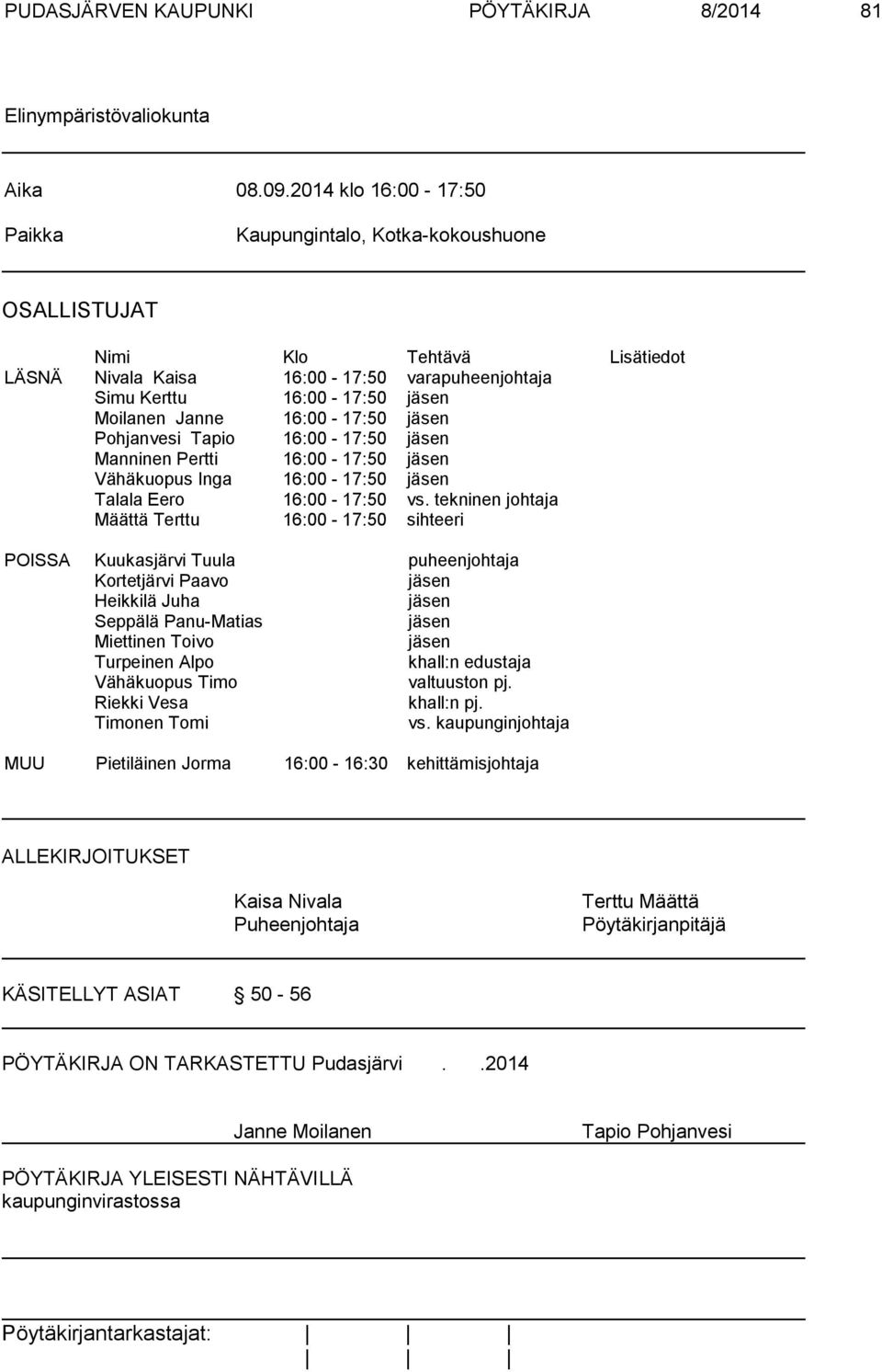 16:00-17:50 jäsen Pohjanvesi Tapio 16:00-17:50 jäsen Manninen Pertti 16:00-17:50 jäsen Vähäkuopus Inga 16:00-17:50 jäsen Talala Eero 16:00-17:50 vs.