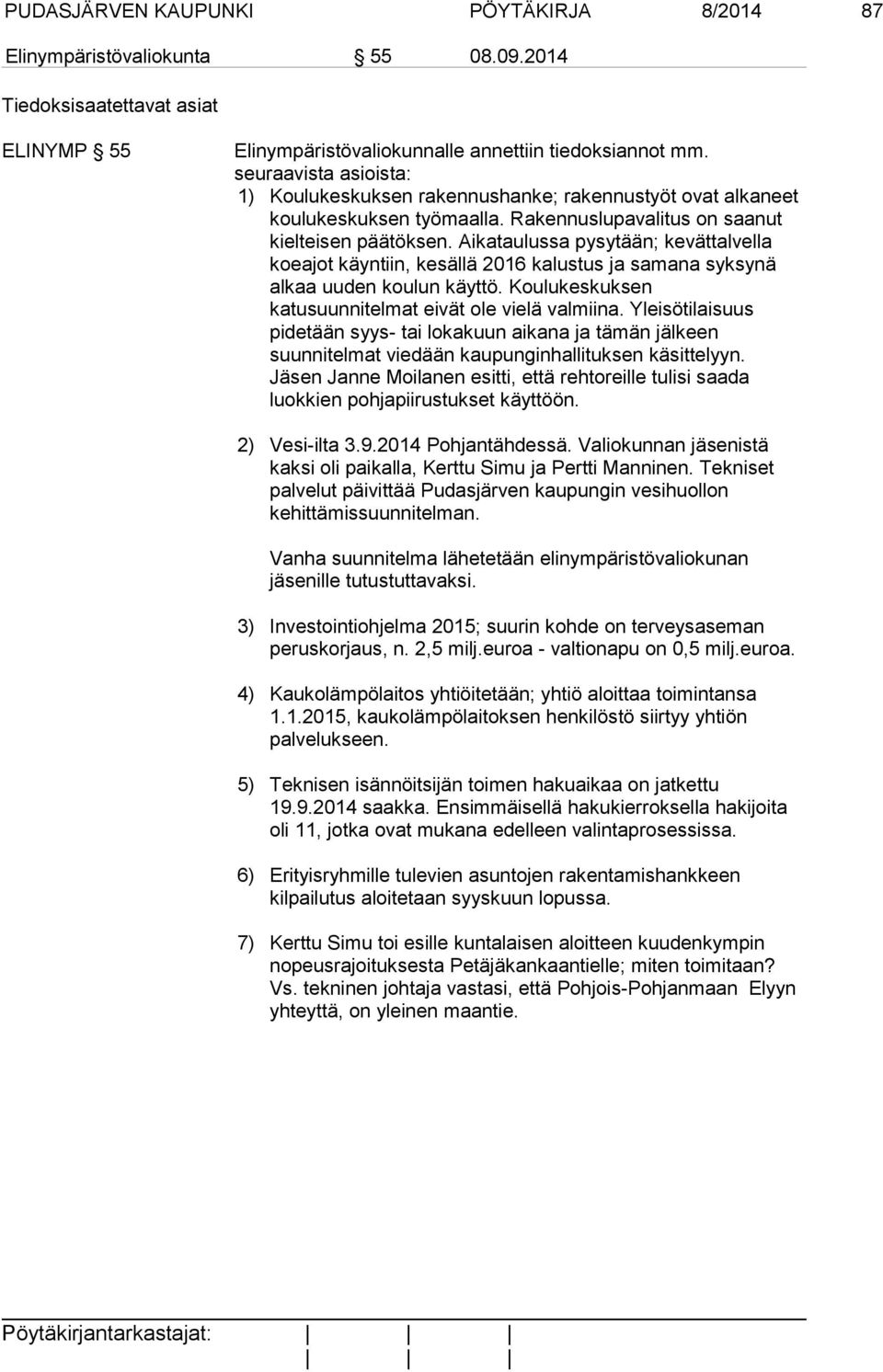 Aikataulussa pysytään; kevättalvella koeajot käyntiin, kesällä 2016 kalustus ja samana syksynä alkaa uuden koulun käyttö. Koulukeskuksen katusuunnitelmat eivät ole vielä valmiina.