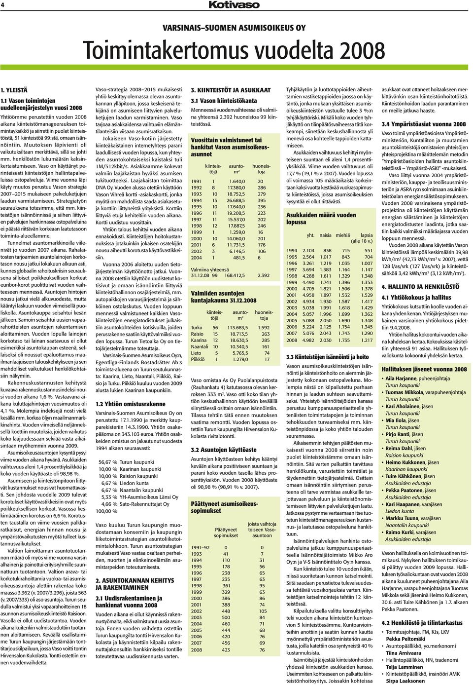 omaan isännöintiin. Muutoksen läpivienti oli vaikutuksiltaan merkittävä, sillä se johti mm. henkilöstön lukumäärän kaksinkertaistumiseen.