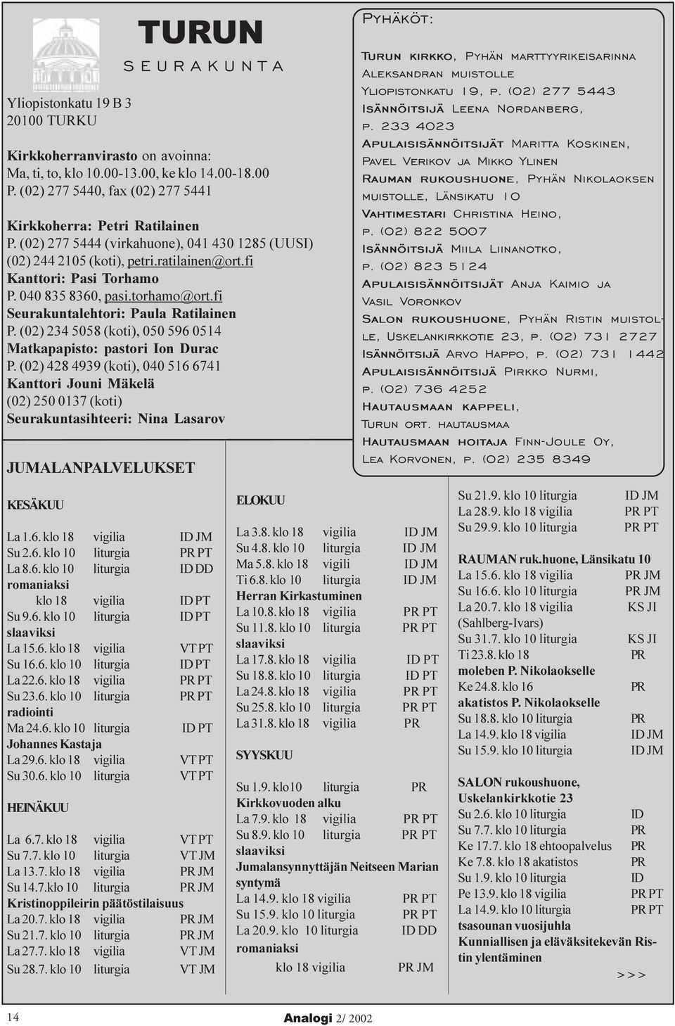 040 835 8360, pasi.torhamo@ort.fi Seurakuntalehtori: Paula Ratilainen P. (02) 234 5058 (koti), 050 596 0514 Matkapapisto: pastori Ion Durac P.