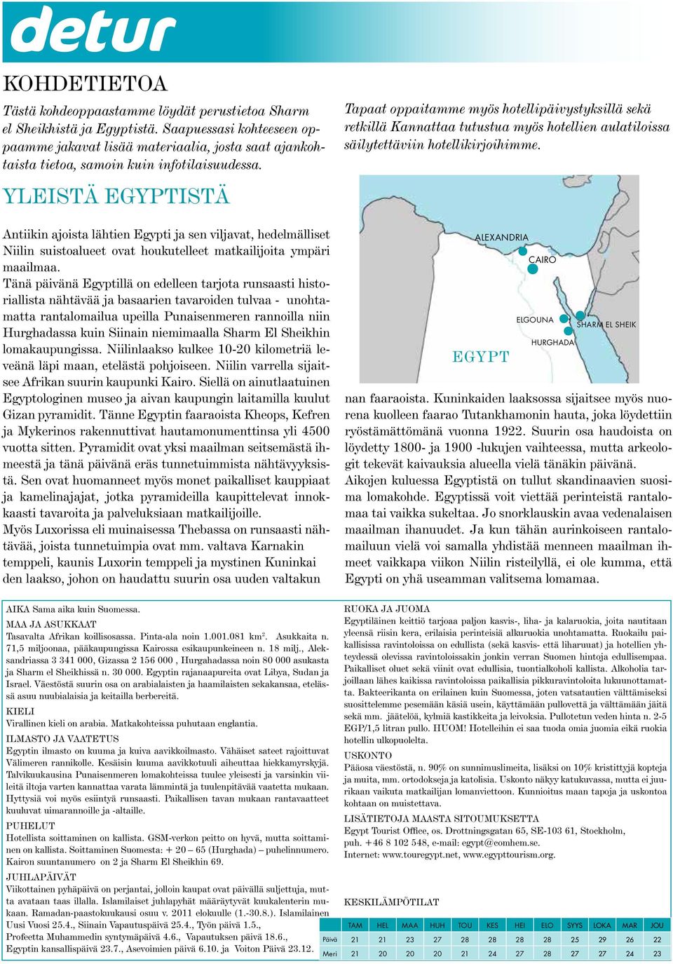 YLEISTÄ EGYPTISTÄ Antiikin ajoista lähtien Egypti ja sen viljavat, hedelmälliset Niilin suistoalueet ovat houkutelleet matkailijoita ympäri maailmaa.