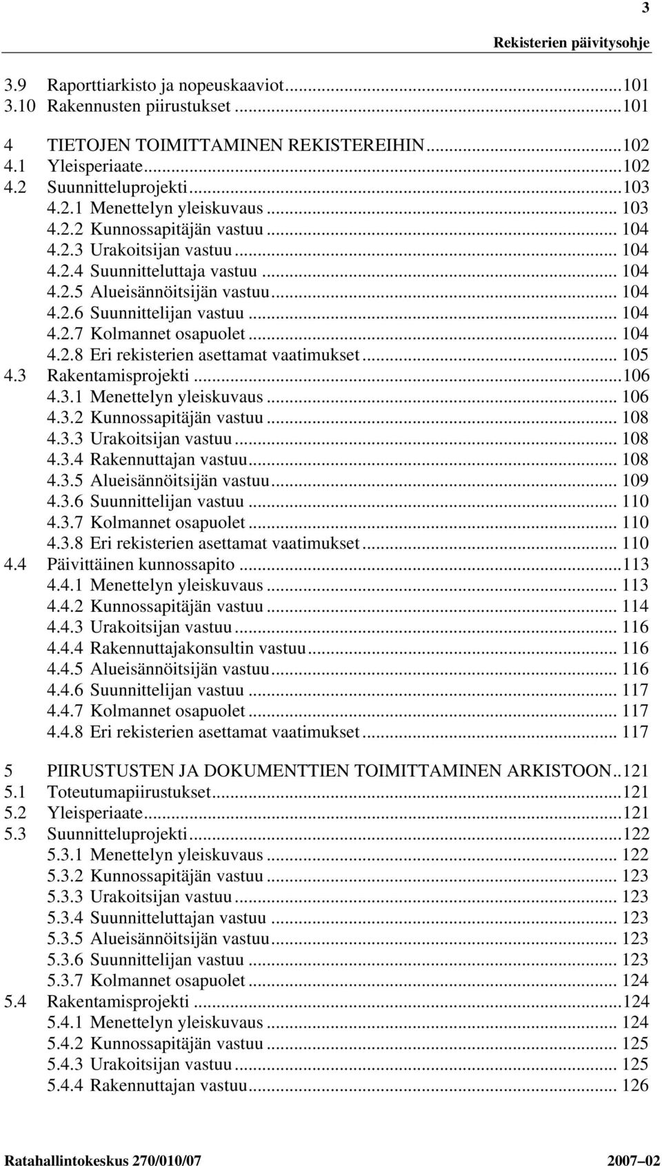 .. 104 4.2.8 Eri rekisterien asettamat vaatimukset... 105 4.3 Rakentamisprojekti...106 4.3.1 Menettelyn yleiskuvaus... 106 4.3.2 Kunnossapitäjän vastuu... 108 4.3.3 Urakoitsijan vastuu... 108 4.3.4 Rakennuttajan vastuu.