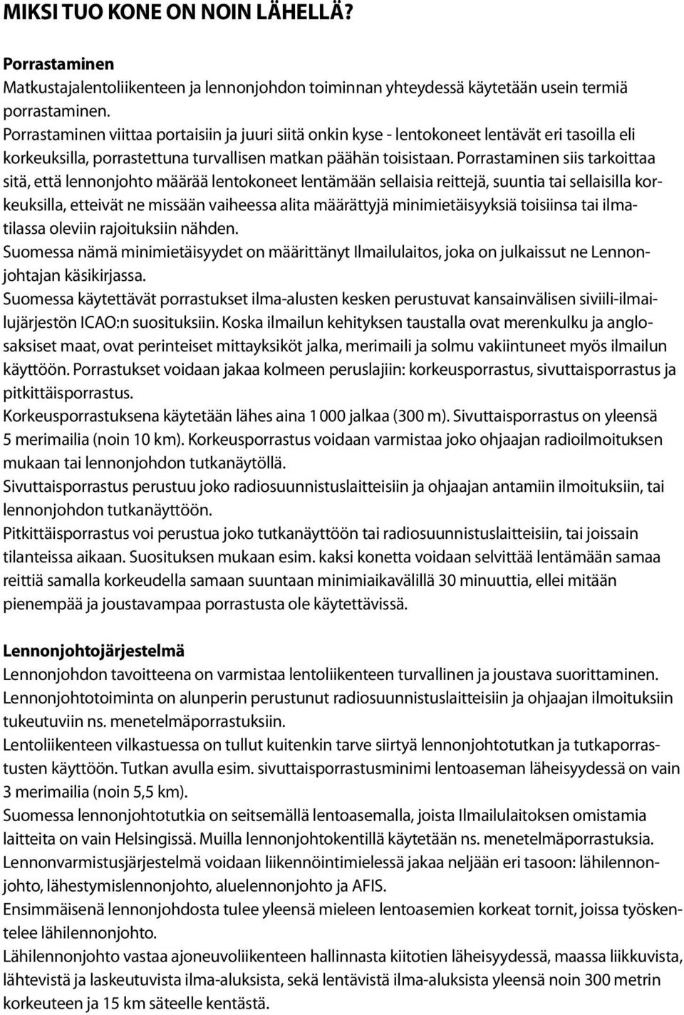 Porrastaminen siis tarkoittaa sitä, että lennonjohto määrää lentokoneet lentämään sellaisia reittejä, suuntia tai sellaisilla korkeuksilla, etteivät ne missään vaiheessa alita määrättyjä