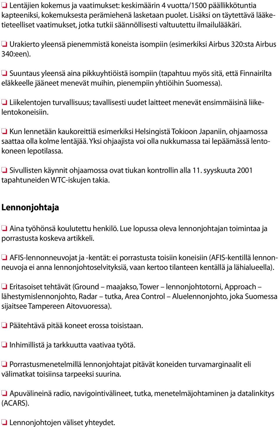 Urakierto yleensä pienemmistä koneista isompiin (esimerkiksi Airbus 320:sta Airbus 340:een).