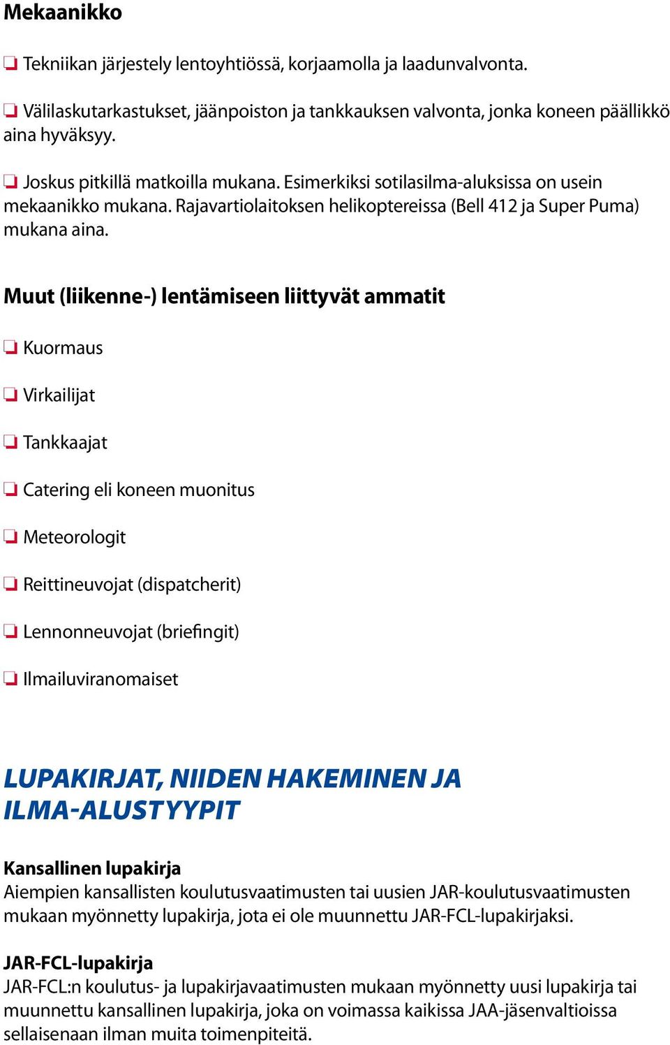 Muut (liikenne-) lentämiseen liittyvät ammatit Kuormaus Virkailijat Tankkaajat Catering eli koneen muonitus Meteorologit Reittineuvojat (dispatcherit) Lennonneuvojat (briefingit) Ilmailuviranomaiset