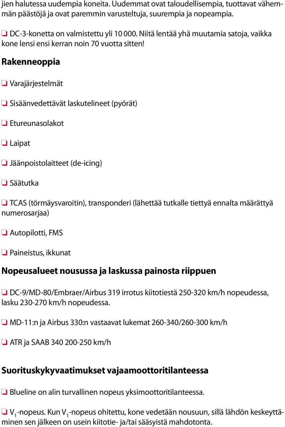 Rakenneoppia Varajärjestelmät Sisäänvedettävät laskutelineet (pyörät) Etureunasolakot Laipat Jäänpoistolaitteet (de-icing) Säätutka TCAS (törmäysvaroitin), transponderi (lähettää tutkalle tiettyä