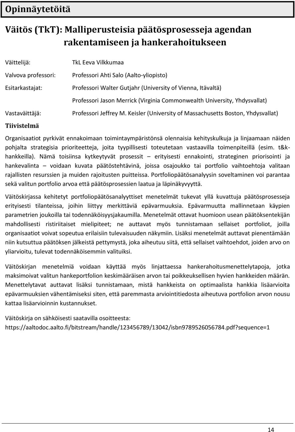 Keisler (University of Massachusetts Boston, Yhdysvallat) Tiivistelmä Organisaatiot pyrkivät ennakoimaan toimintaympäristönsä olennaisia kehityskulkuja ja linjaamaan näiden pohjalta strategisia