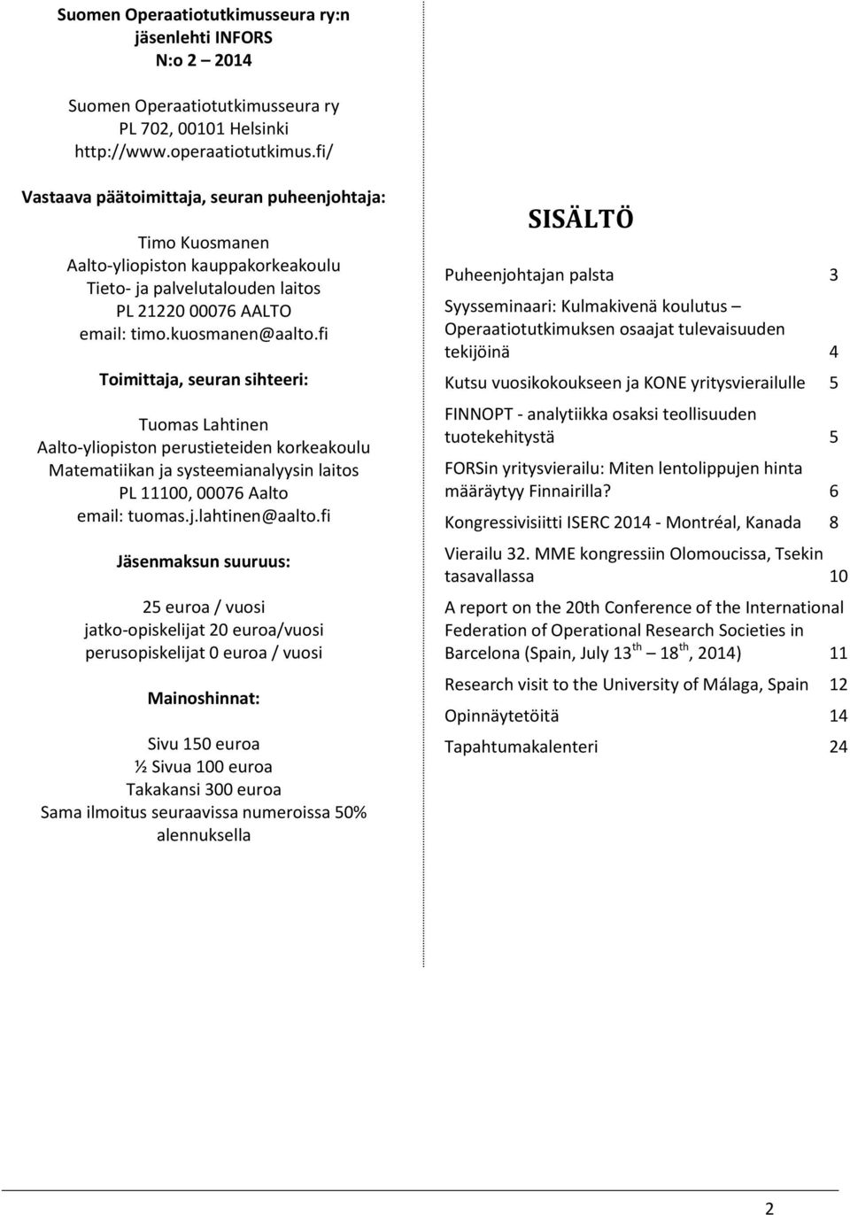 fi Toimittaja, seuran sihteeri: Tuomas Lahtinen Aalto-yliopiston perustieteiden korkeakoulu Matematiikan ja systeemianalyysin laitos PL 11100, 00076 Aalto email: tuomas.j.lahtinen@aalto.