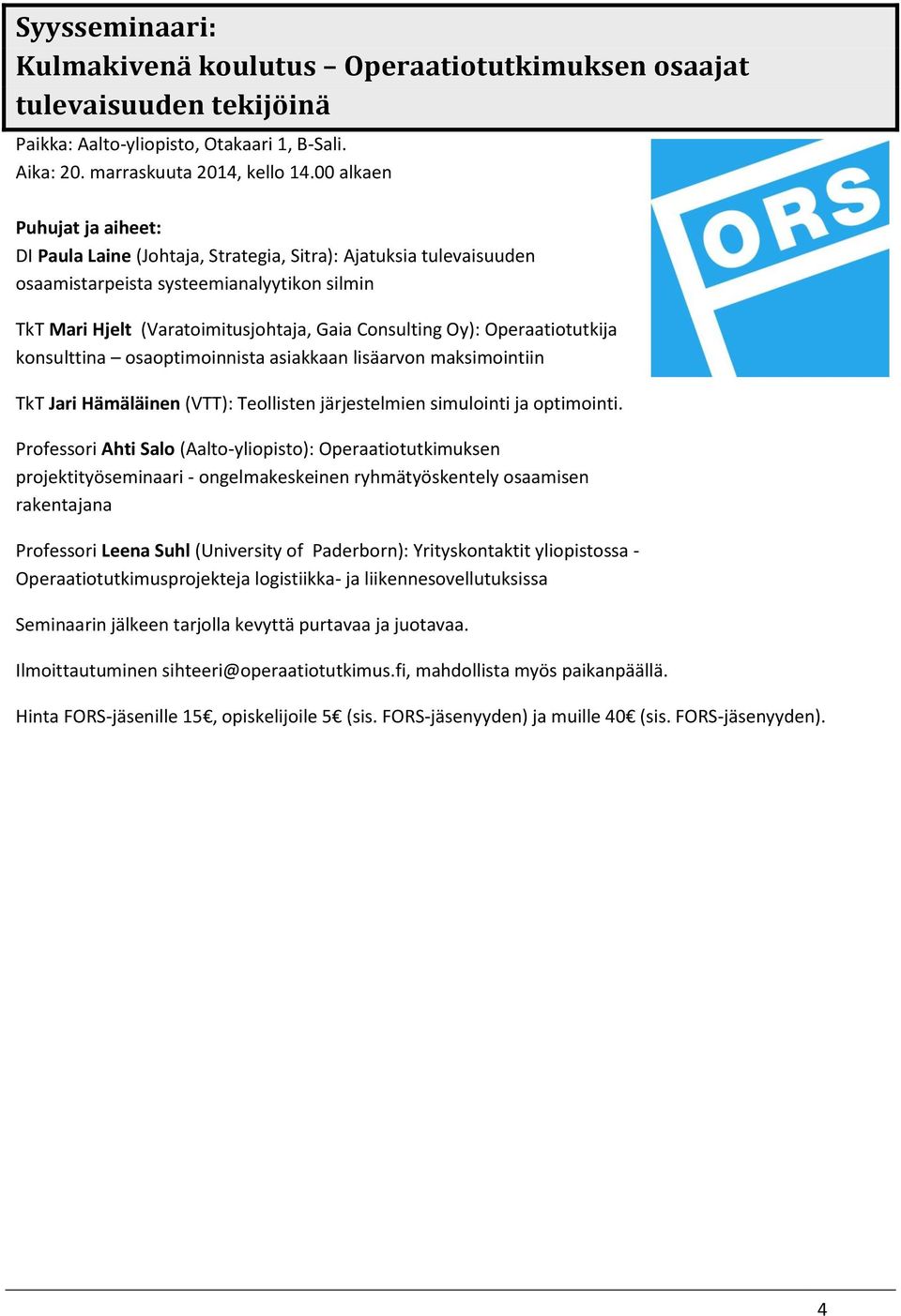Operaatiotutkija konsulttina osaoptimoinnista asiakkaan lisäarvon maksimointiin TkT Jari Hämäläinen (VTT): Teollisten järjestelmien simulointi ja optimointi.
