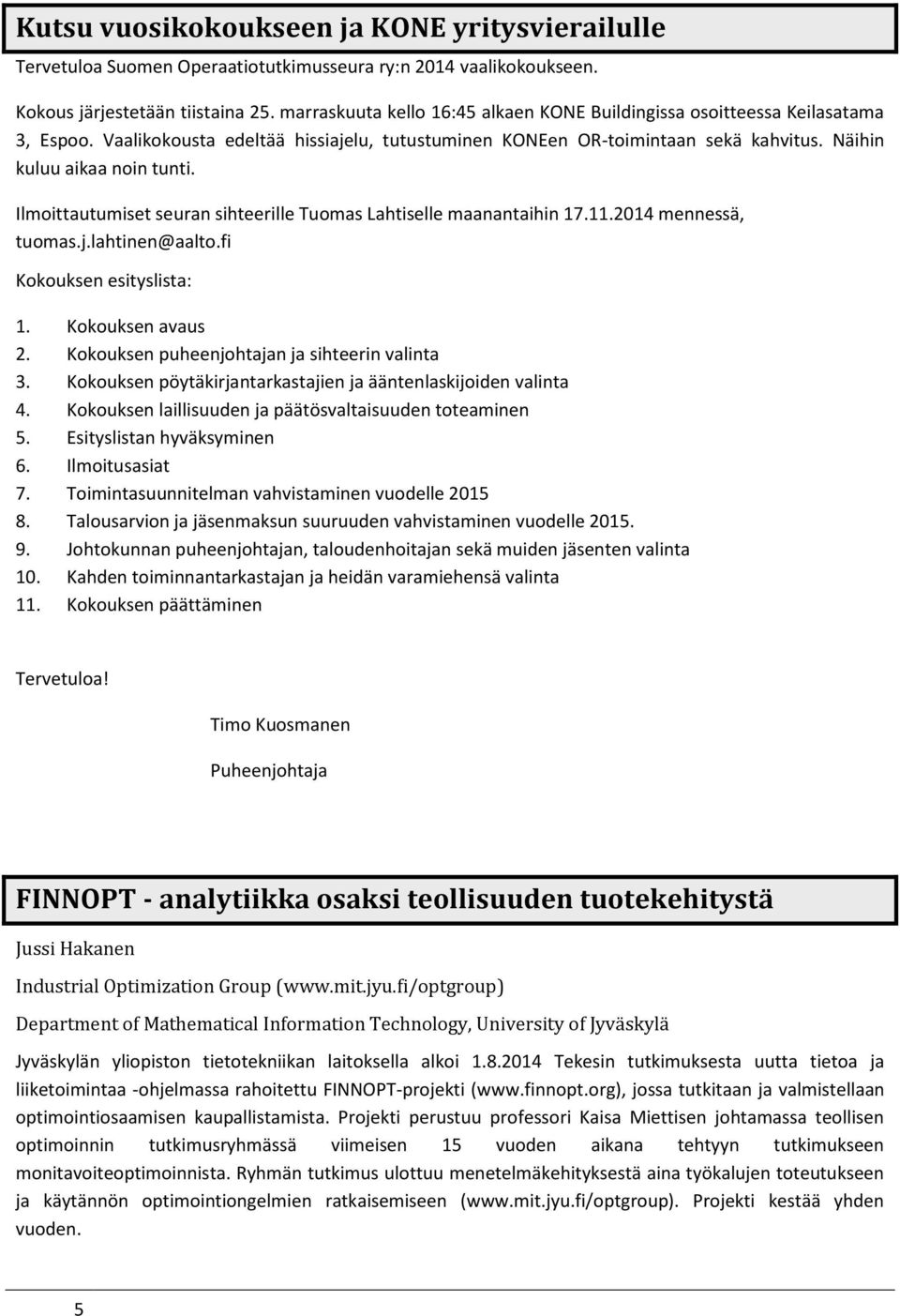 Ilmoittautumiset seuran sihteerille Tuomas Lahtiselle maanantaihin 17.11.2014 mennessä, tuomas.j.lahtinen@aalto.fi Kokouksen esityslista: 1. Kokouksen avaus 2.