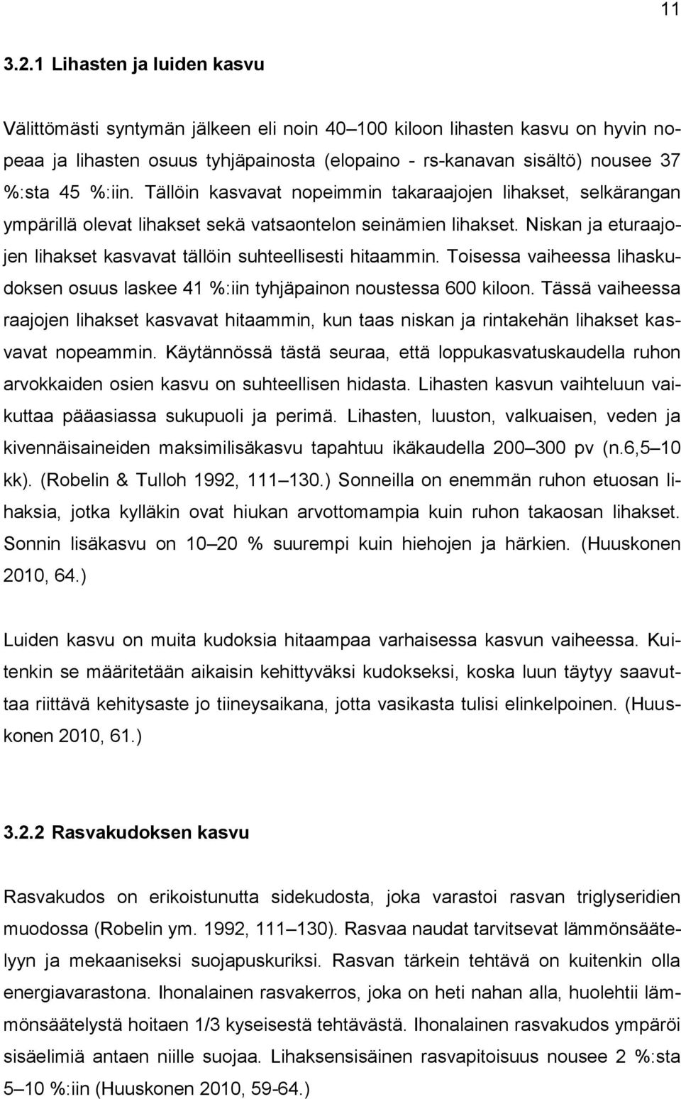 Tällöin kasvavat nopeimmin takaraajojen lihakset, selkärangan ympärillä olevat lihakset sekä vatsaontelon seinämien lihakset. Niskan ja eturaajojen lihakset kasvavat tällöin suhteellisesti hitaammin.