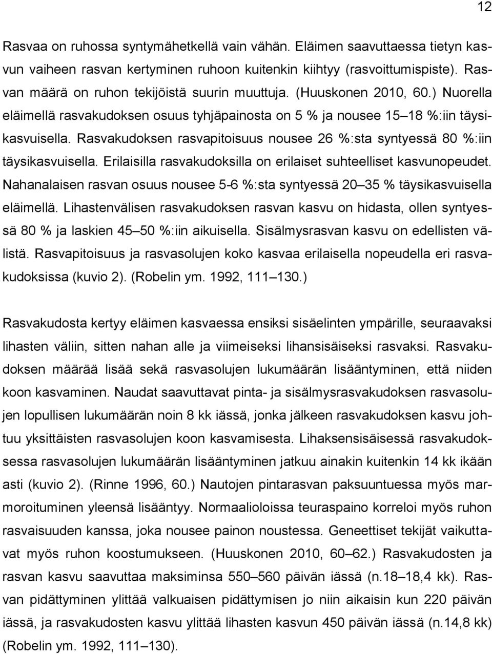 Rasvakudoksen rasvapitoisuus nousee 26 %:sta syntyessä 80 %:iin täysikasvuisella. Erilaisilla rasvakudoksilla on erilaiset suhteelliset kasvunopeudet.