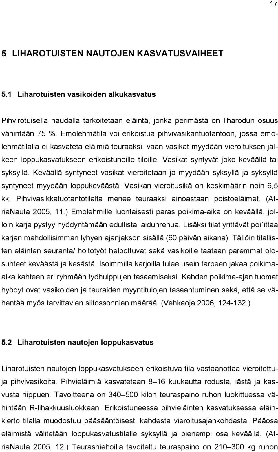 Vasikat syntyvät joko keväällä tai syksyllä. Keväällä syntyneet vasikat vieroitetaan ja myydään syksyllä ja syksyllä syntyneet myydään loppukeväästä. Vasikan vieroitusikä on keskimäärin noin 6,5 kk.