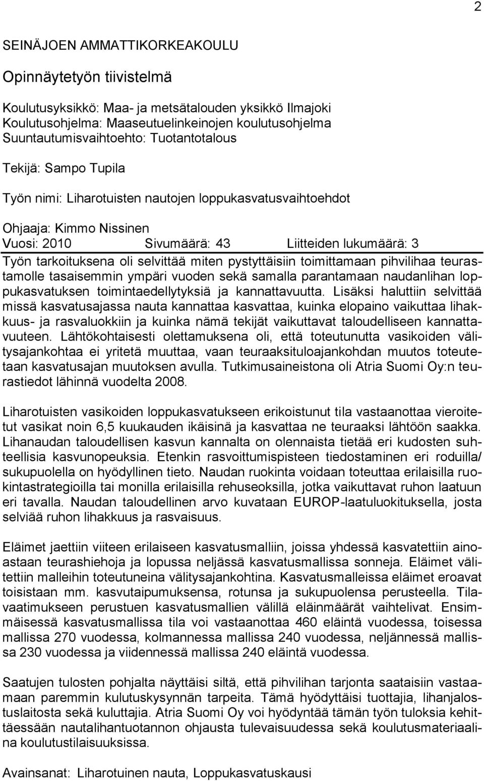 selvittää miten pystyttäisiin toimittamaan pihvilihaa teurastamolle tasaisemmin ympäri vuoden sekä samalla parantamaan naudanlihan loppukasvatuksen toimintaedellytyksiä ja kannattavuutta.