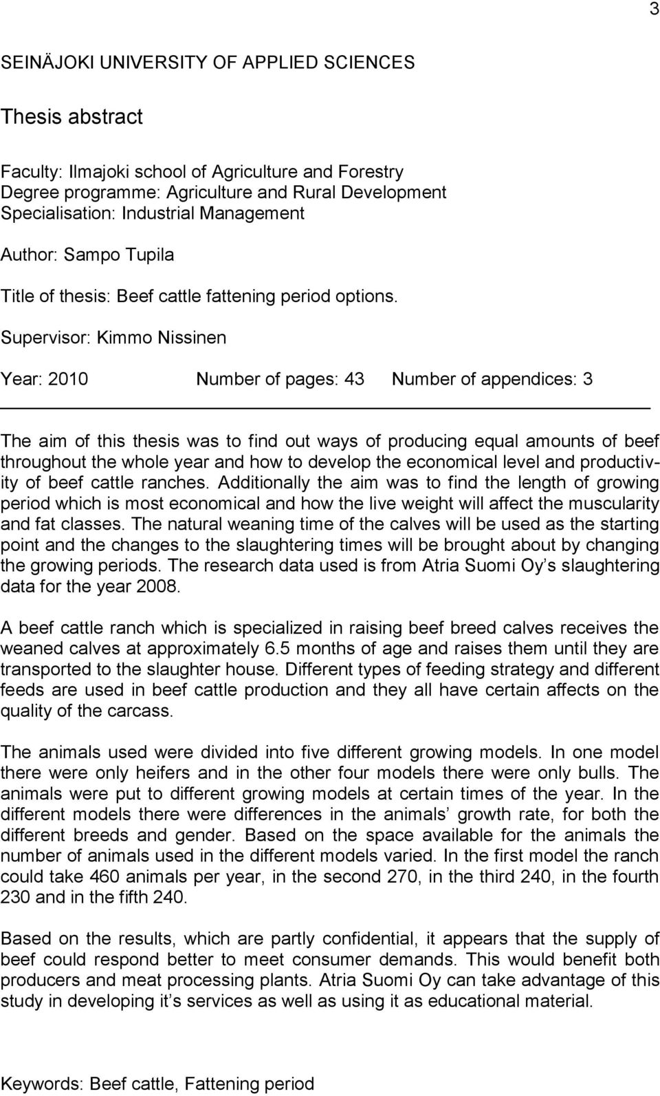 Supervisor: Kimmo Nissinen Year: 2010 Number of pages: 43 Number of appendices: 3 The aim of this thesis was to find out ways of producing equal amounts of beef throughout the whole year and how to