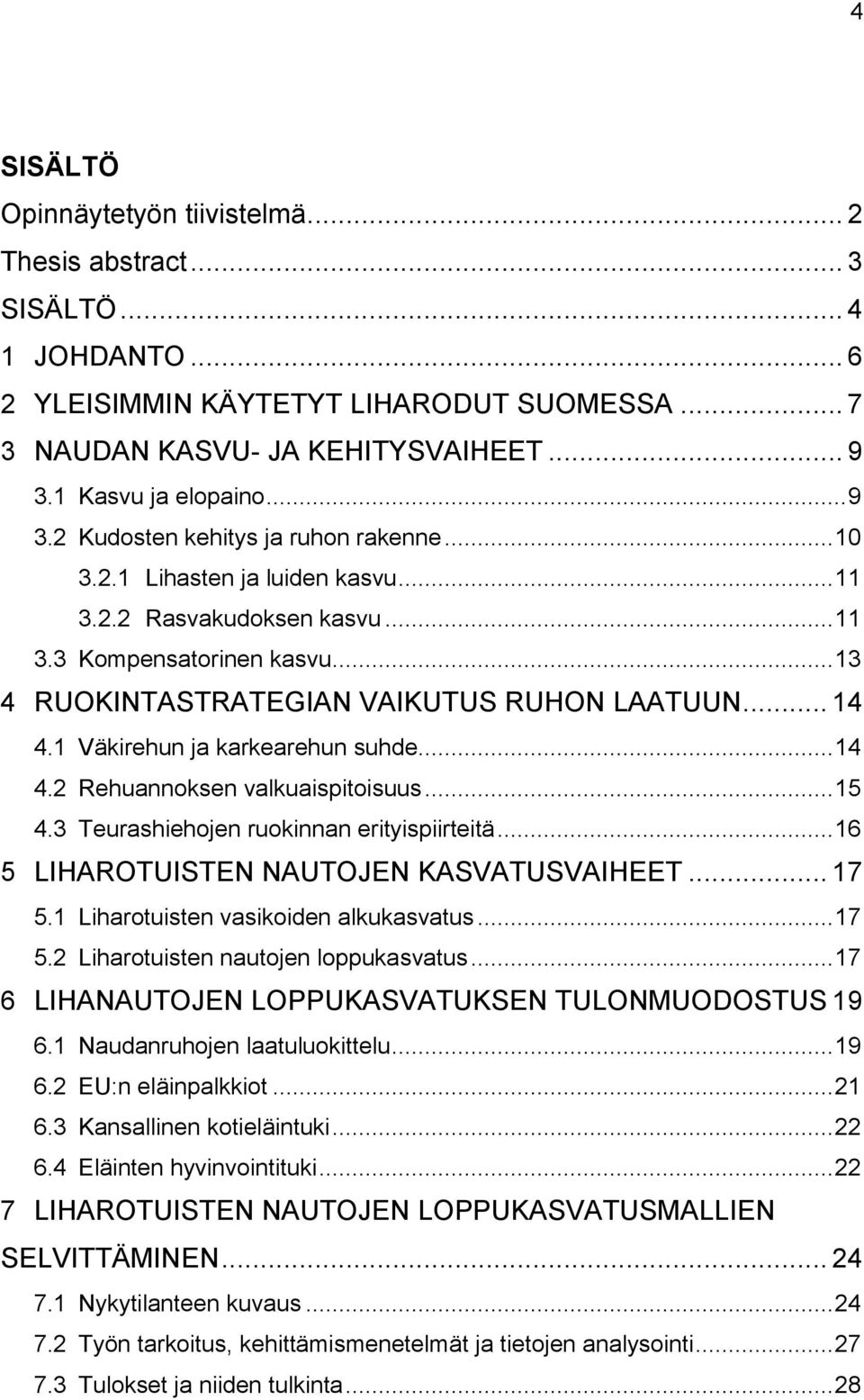 1 Väkirehun ja karkearehun suhde... 14 4.2 Rehuannoksen valkuaispitoisuus... 15 4.3 Teurashiehojen ruokinnan erityispiirteitä... 16 5 LIHAROTUISTEN NAUTOJEN KASVATUSVAIHEET... 17 5.