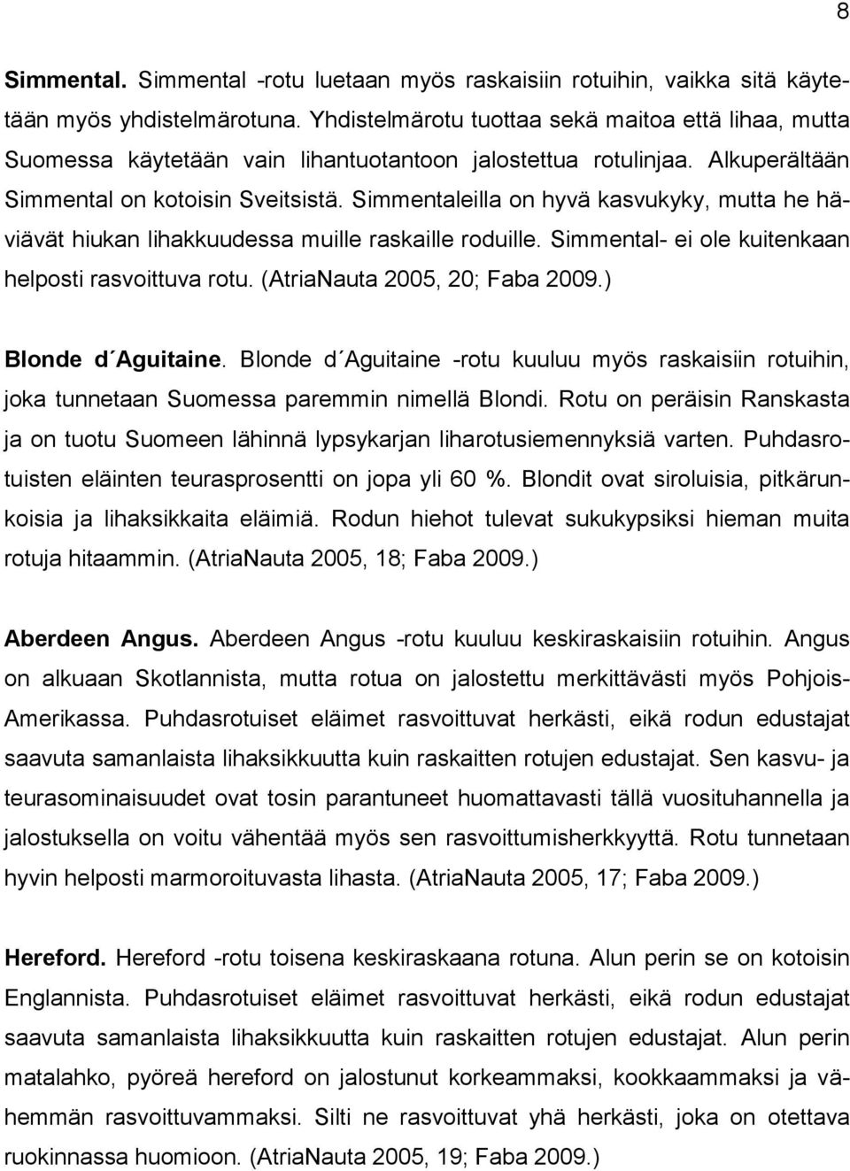 Simmentaleilla on hyvä kasvukyky, mutta he häviävät hiukan lihakkuudessa muille raskaille roduille. Simmental- ei ole kuitenkaan helposti rasvoittuva rotu. (AtriaNauta 2005, 20; Faba 2009.