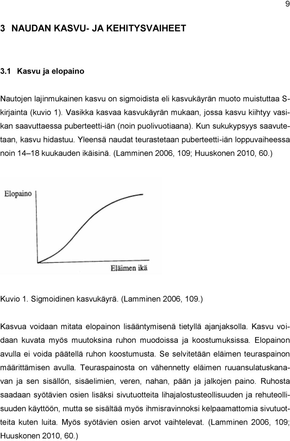 Yleensä naudat teurastetaan puberteetti-iän loppuvaiheessa noin 14 18 kuukauden ikäisinä. (Lamminen 2006, 109; Huuskonen 2010, 60.) Kuvio 1. Sigmoidinen kasvukäyrä. (Lamminen 2006, 109.) Kasvua voidaan mitata elopainon lisääntymisenä tietyllä ajanjaksolla.