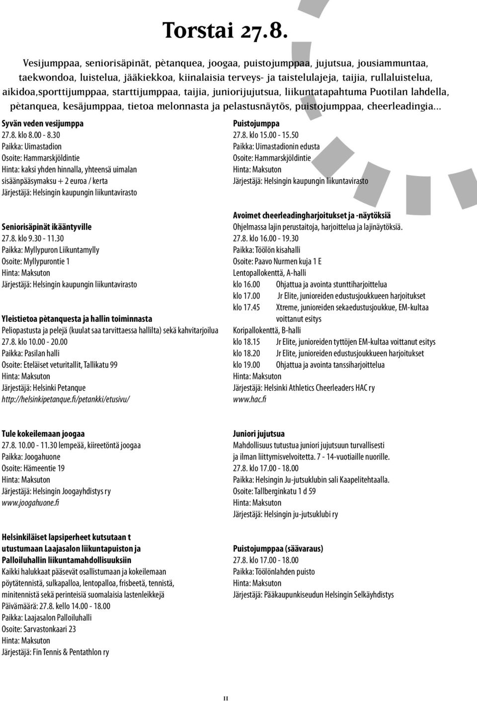 Vesijumppaa, seniorisäpinät, pètanquea, joogaa, puistojumppaa, jujutsua, jousiammuntaa, taekwondoa, luistelua, jääkiekkoa, kiinalaisia terveys- ja taistelulajeja, taijia, rullaluistelua,