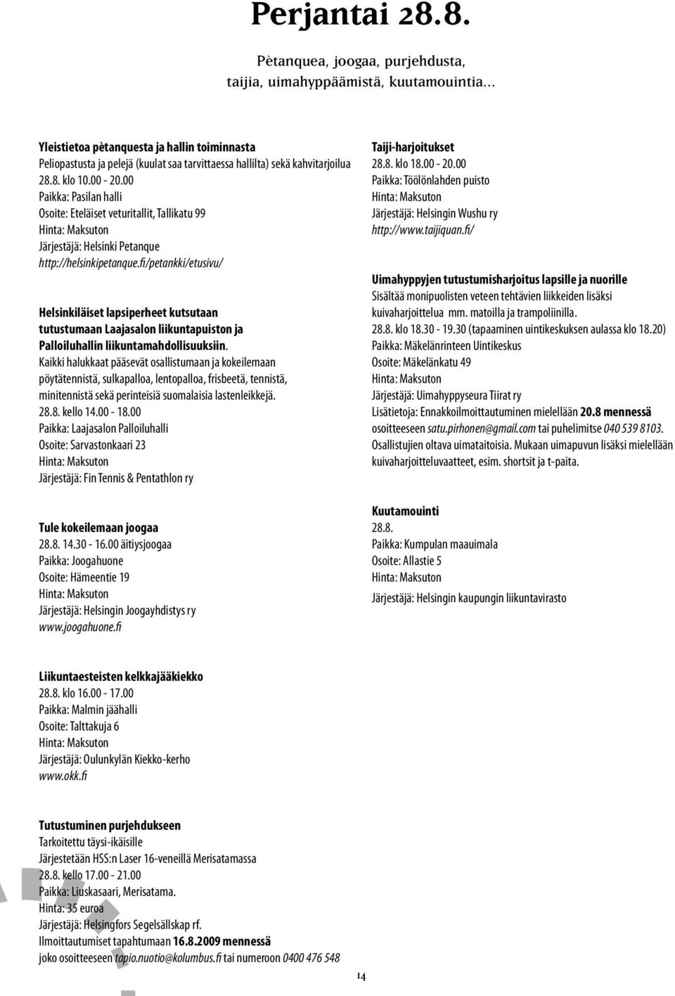 28.8. klo 10.00-20.00 Paikka: Pasilan halli Osoite: Eteläiset veturitallit, Tallikatu 99 Järjestäjä: Helsinki Petanque http://helsinkipetanque.