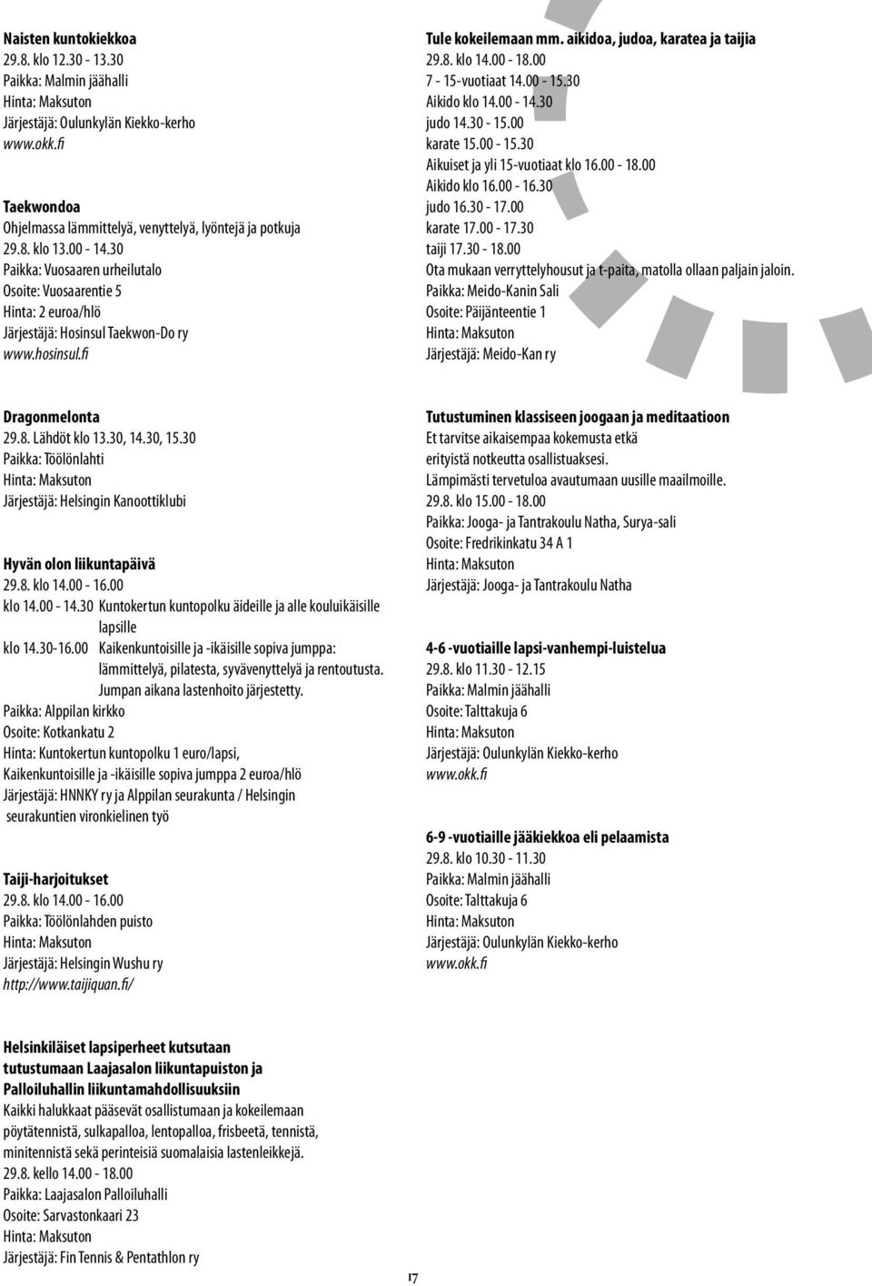 00 7-15-vuotiaat 14.00-15.30 Aikido klo 14.00-14.30 judo 14.30-15.00 karate 15.00-15.30 Aikuiset ja yli 15-vuotiaat klo 16.00-18.00 Aikido klo 16.00-16.30 judo 16.30-17.00 karate 17.00-17.30 taiji 17.