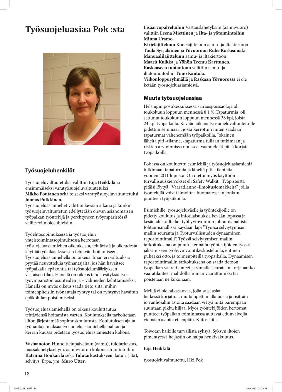 Raskaaseen tuotantoon valittiin aamu- ja iltatoimintoihin Timo Kantola. Viikonloppuryhmällä ja Raskaan Yövuorossa ei ole ketään työsuojeluasiamiestä.