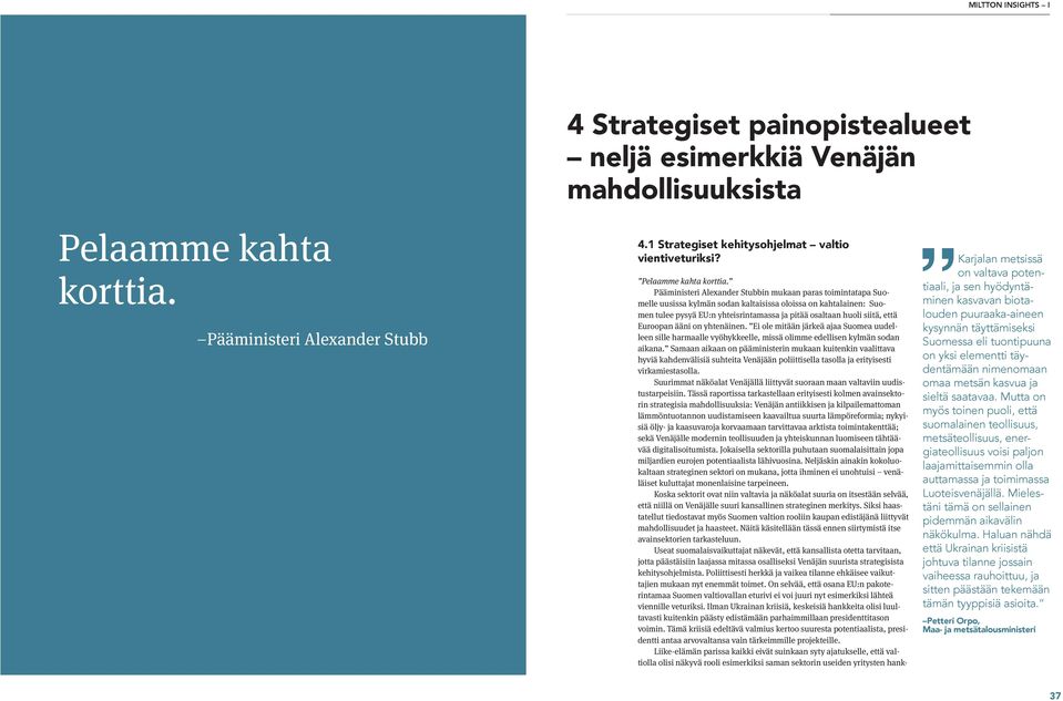 Pääministeri Alexander Stubbin mukaan paras toimintatapa Suomelle uusissa kylmän sodan kaltaisissa oloissa on kahtalainen: Suomen tulee pysyä EU:n yhteisrintamassa ja pitää osaltaan huoli siitä, että