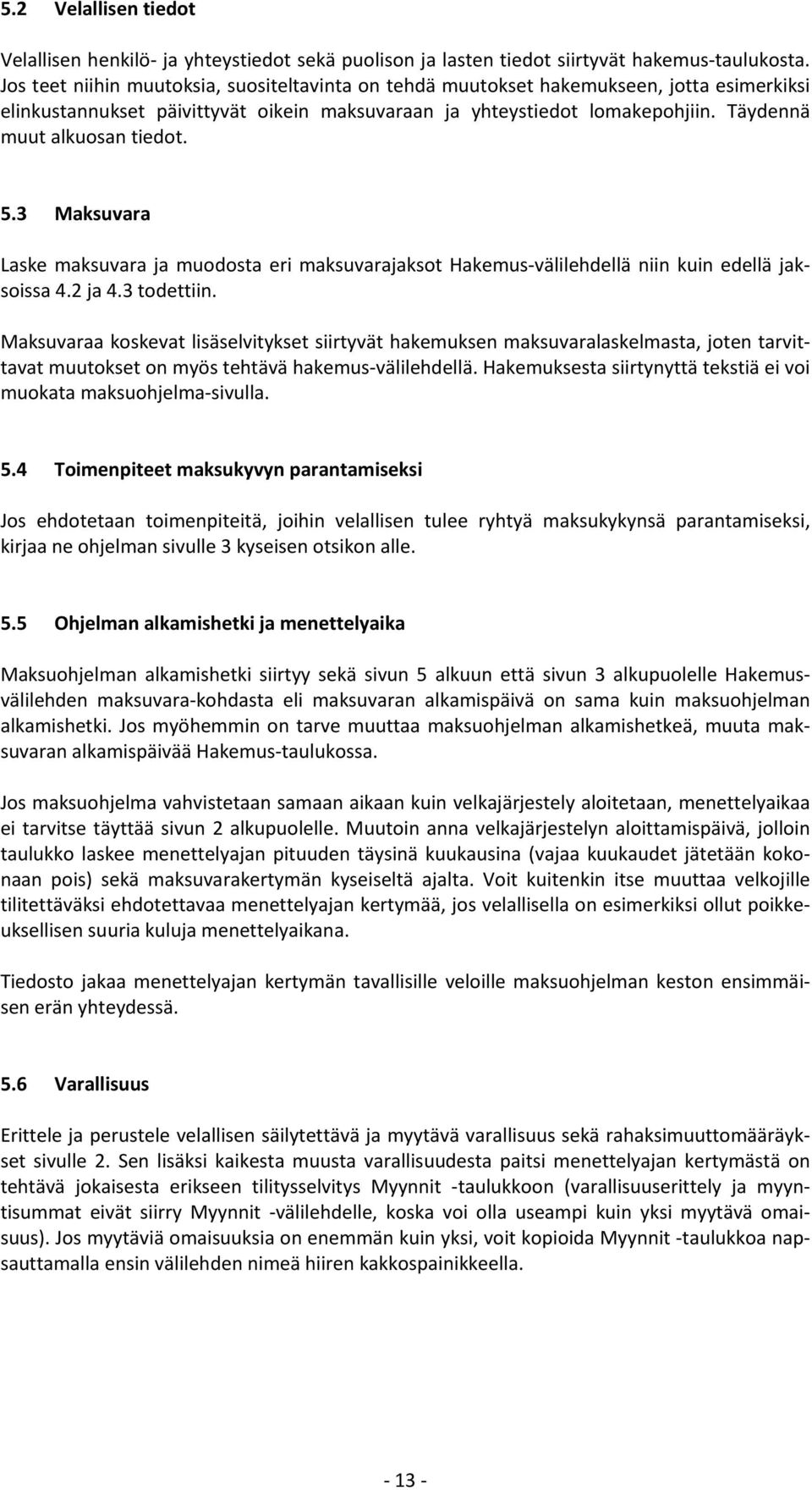 Täydennä muut alkuosan tiedot. 5.3 Maksuvara Laske maksuvara ja muodosta eri maksuvarajaksot Hakemus-välilehdellä niin kuin edellä jaksoissa 4.2 ja 4.3 todettiin.