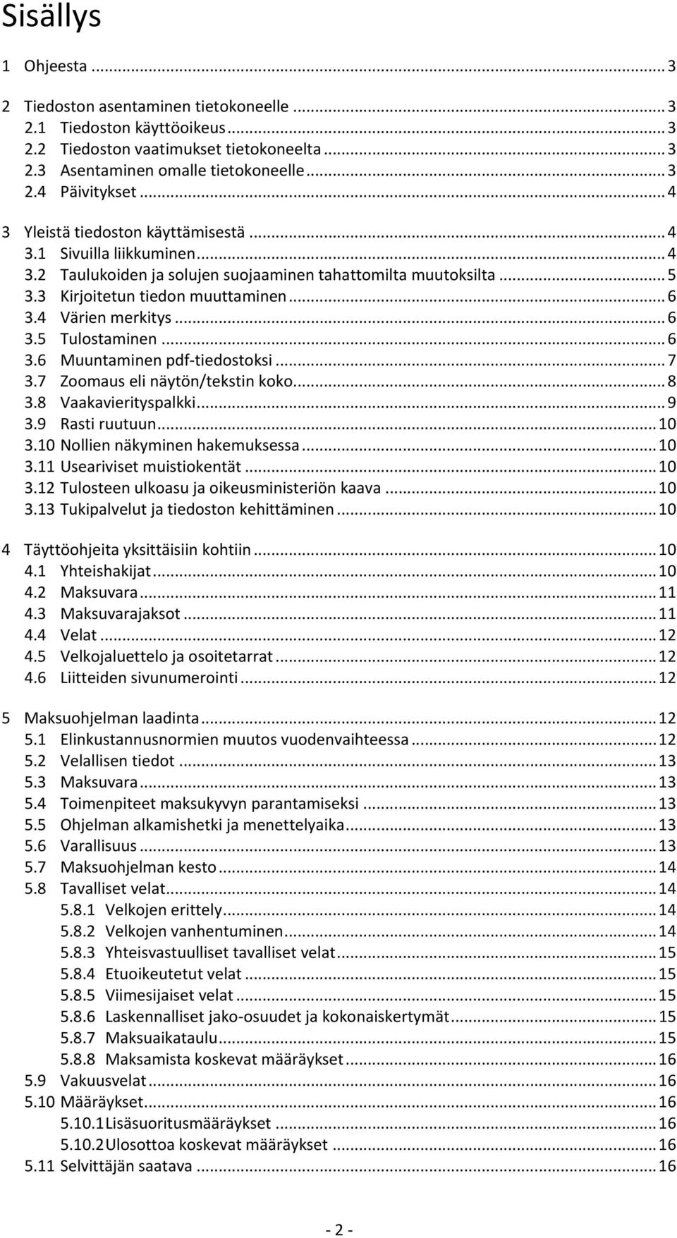 4 Värien merkitys... 6 3.5 Tulostaminen... 6 3.6 Muuntaminen pdf-tiedostoksi... 7 3.7 Zoomaus eli näytön/tekstin koko... 8 3.8 Vaakavierityspalkki... 9 3.9 Rasti ruutuun... 10 3.