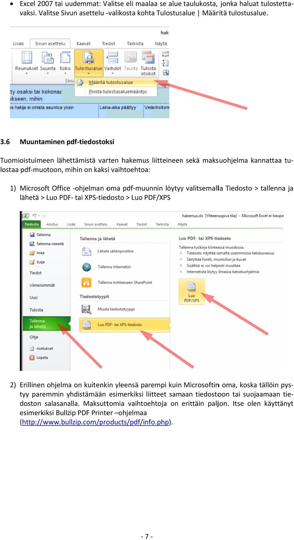 oma pdf-muunnin löytyy valitsemalla Tiedosto > tallenna ja lähetä > Luo PDF- tai XPS-tiedosto > Luo PDF/XPS 2) Erillinen ohjelma on kuitenkin yleensä parempi kuin Microsoftin oma, koska tällöin pys-