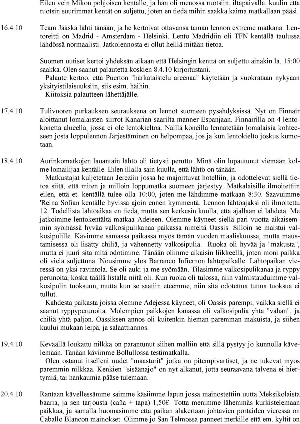 Jatkolennosta ei ollut heillä mitään tietoa. Suomen uutiset kertoi yhdeksän aikaan että Helsingin kenttä on suljettu ainakin la. 15:00 saakka. Olen saanut palautetta koskien 8.4.10 kirjoitustani.