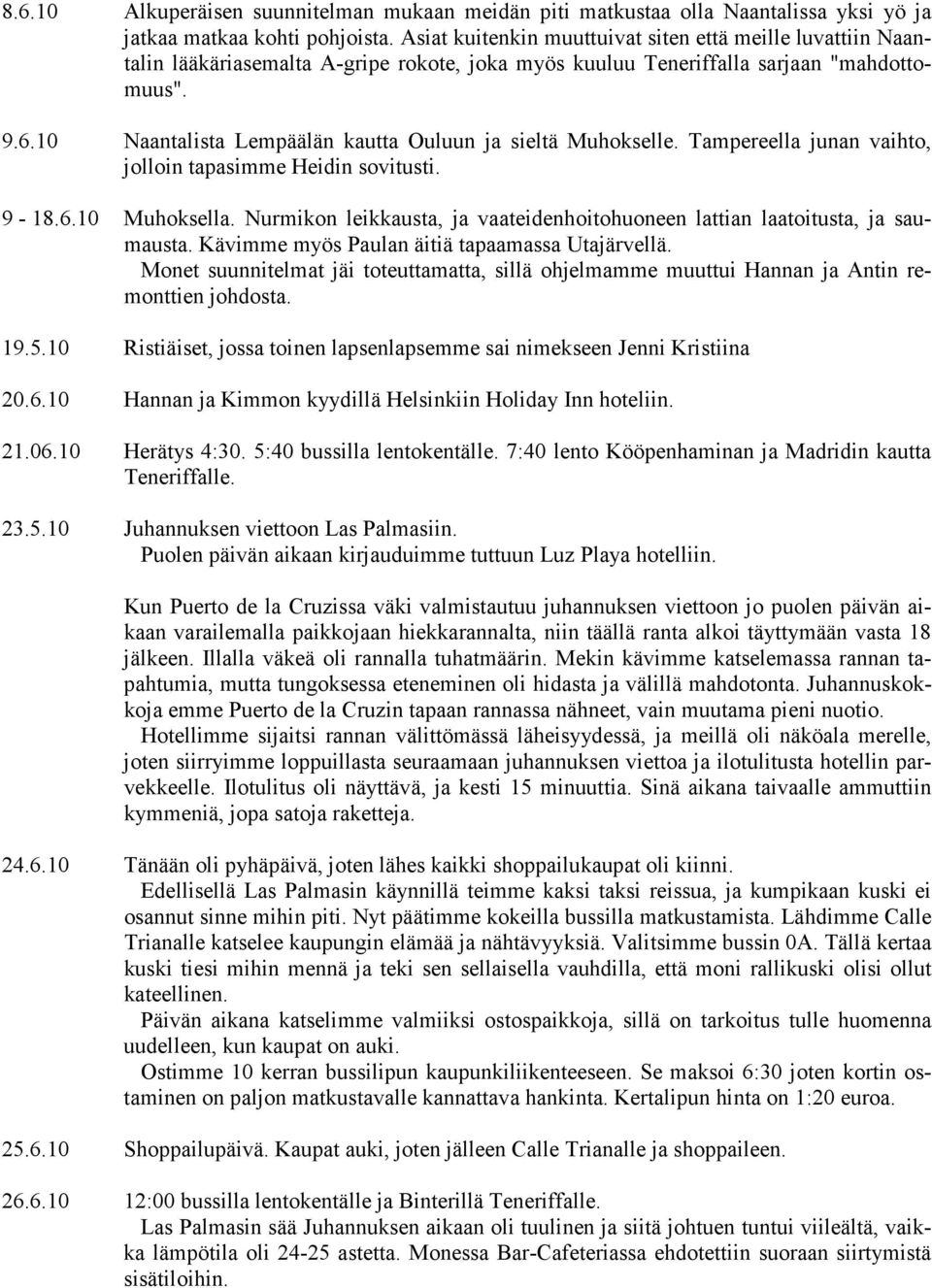 10 Naantalista Lempäälän kautta Ouluun ja sieltä Muhokselle. Tampereella junan vaihto, jolloin tapasimme Heidin sovitusti. 9-18.6.10 Muhoksella.