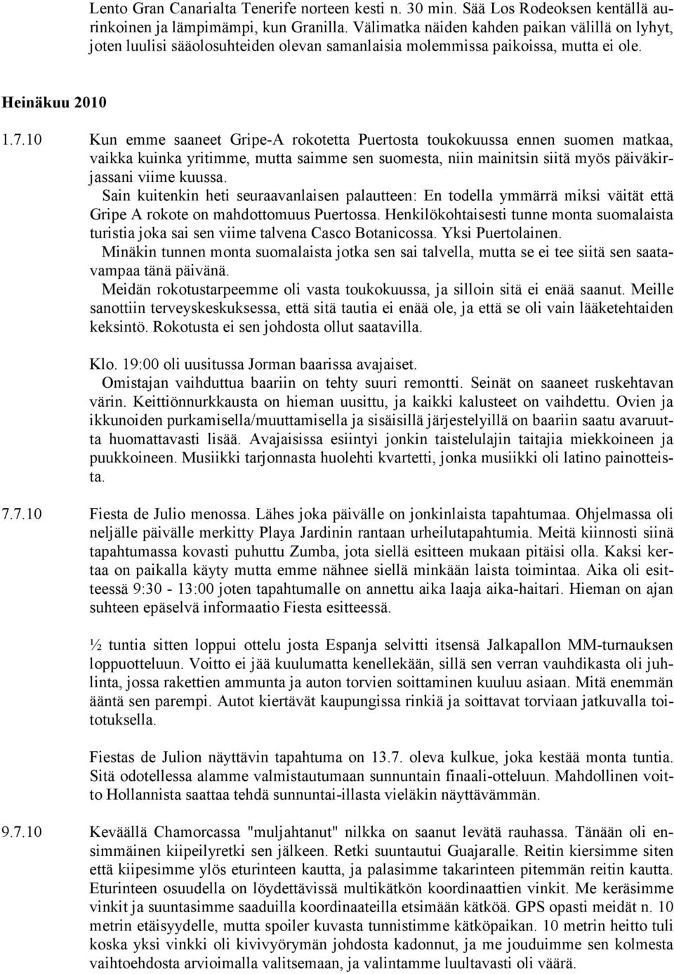 10 Kun emme saaneet Gripe-A rokotetta Puertosta toukokuussa ennen suomen matkaa, vaikka kuinka yritimme, mutta saimme sen suomesta, niin mainitsin siitä myös päiväkirjassani viime kuussa.