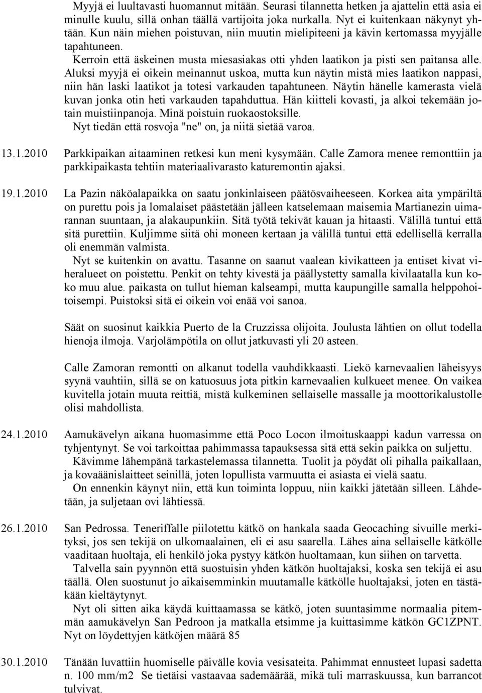 Aluksi myyjä ei oikein meinannut uskoa, mutta kun näytin mistä mies laatikon nappasi, niin hän laski laatikot ja totesi varkauden tapahtuneen.