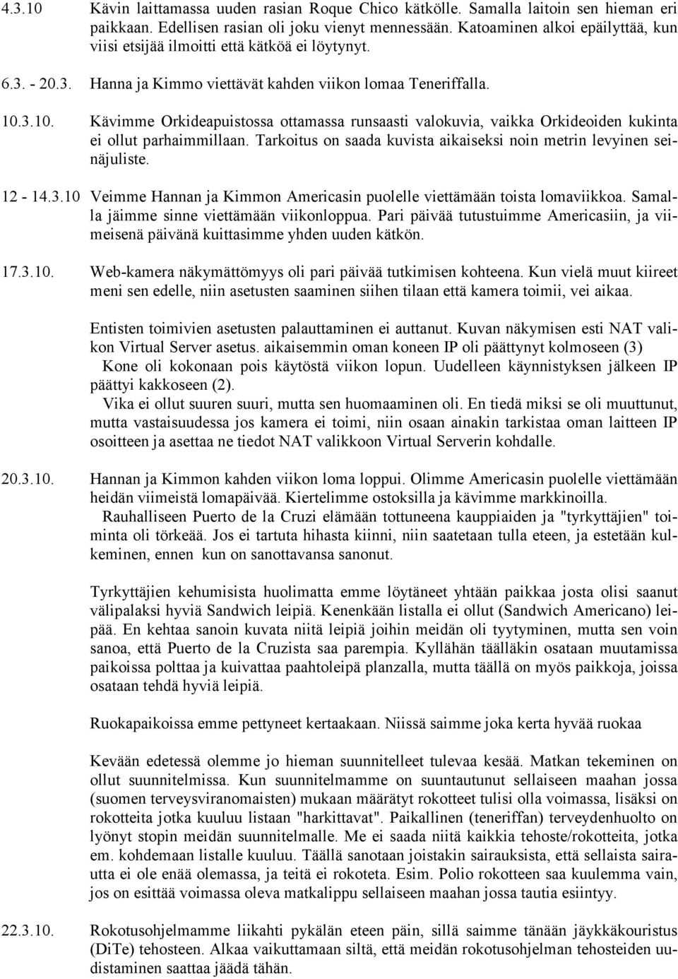 3.10. Kävimme Orkideapuistossa ottamassa runsaasti valokuvia, vaikka Orkideoiden kukinta ei ollut parhaimmillaan. Tarkoitus on saada kuvista aikaiseksi noin metrin levyinen seinäjuliste. 12-14.3.10 Veimme Hannan ja Kimmon Americasin puolelle viettämään toista lomaviikkoa.