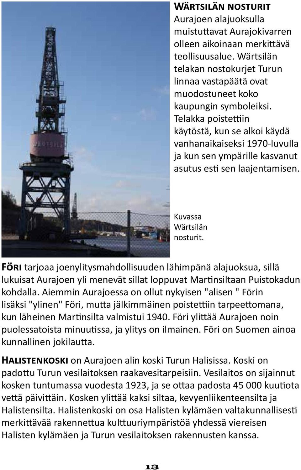 Telakka poistettiin käytöstä, kun se alkoi käydä vanhanaikaiseksi 1970-luvulla ja kun sen ympärille kasvanut asutus esti sen laajentamisen. Kuvassa Wärtsilän nosturit.