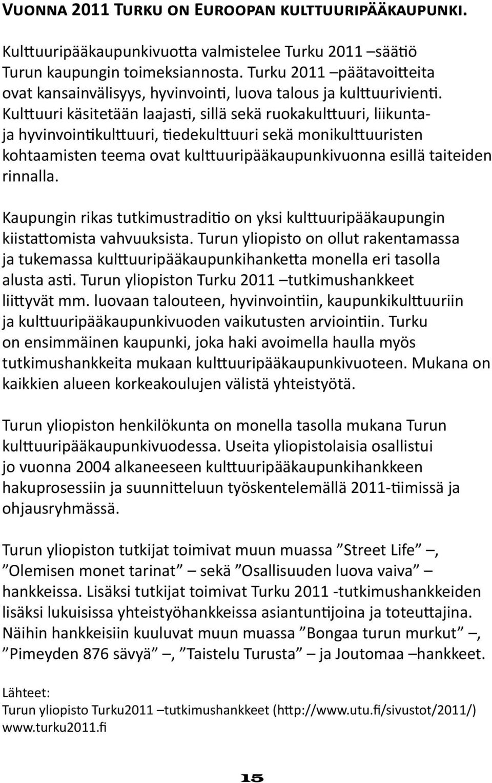 Kulttuuri käsitetään laajasti, sillä sekä ruokakulttuuri, liikuntaja hyvinvointikulttuuri, tiedekulttuuri sekä monikulttuuristen kohtaamisten teema ovat kulttuuripääkaupunkivuonna esillä taiteiden