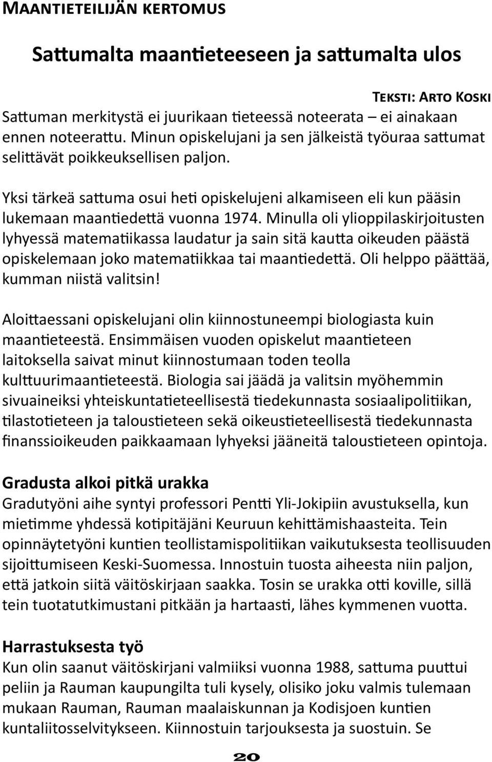 Minulla oli ylioppilaskirjoitusten lyhyessä matematiikassa laudatur ja sain sitä kautta oikeuden päästä opiskelemaan joko matematiikkaa tai maantiedettä. Oli helppo päättää, kumman niistä valitsin!