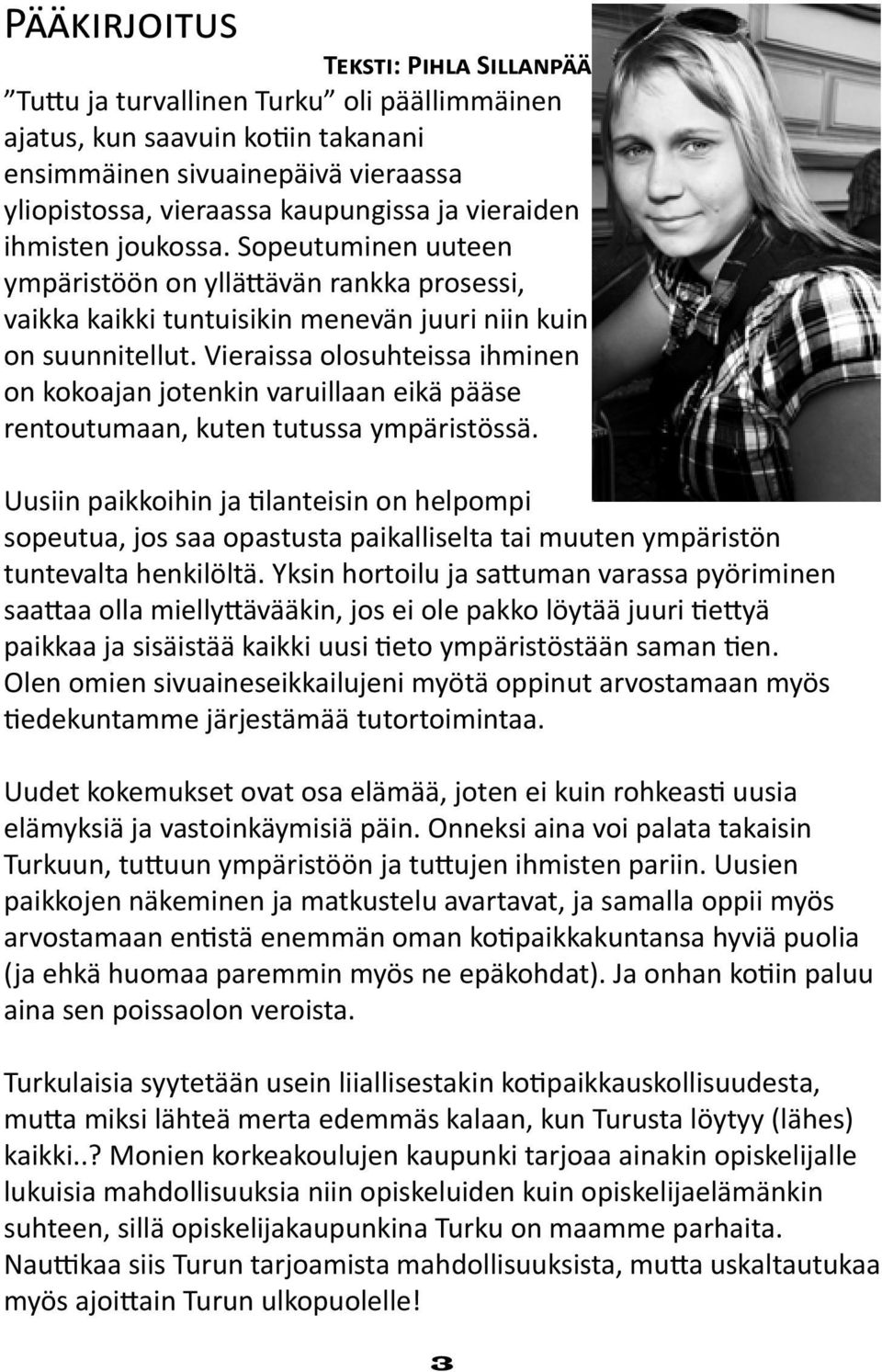 Vieraissa olosuhteissa ihminen on kokoajan jotenkin varuillaan eikä pääse rentoutumaan, kuten tutussa ympäristössä.