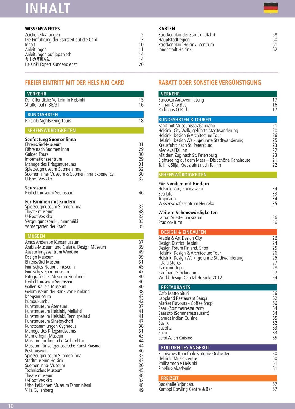 Straßenbahn 3B/3T 16 RUNDFAHRTEN Helsinki Sightseeing Tours 18 SEHENSWÜRDIGKEITEN Seefestung Suomenlinna Ehrensvärd-Museum 31 Fähre nach Suomenlinna 29 Guided Tours 30 Informationszentrum 29 Manege