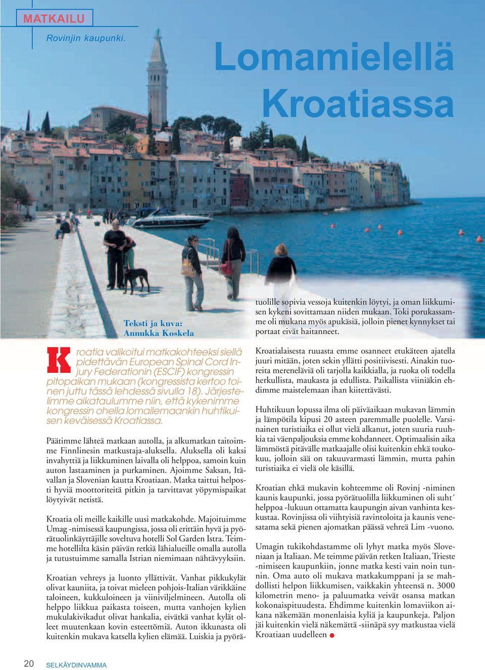 kertoo toinen juttu tässä lehdessä sivulla 18). Järjestelimme aikataulumme niin, että kykenimme kongressin ohella lomailemaankin huhtikuisen keväisessä Kroatiassa.