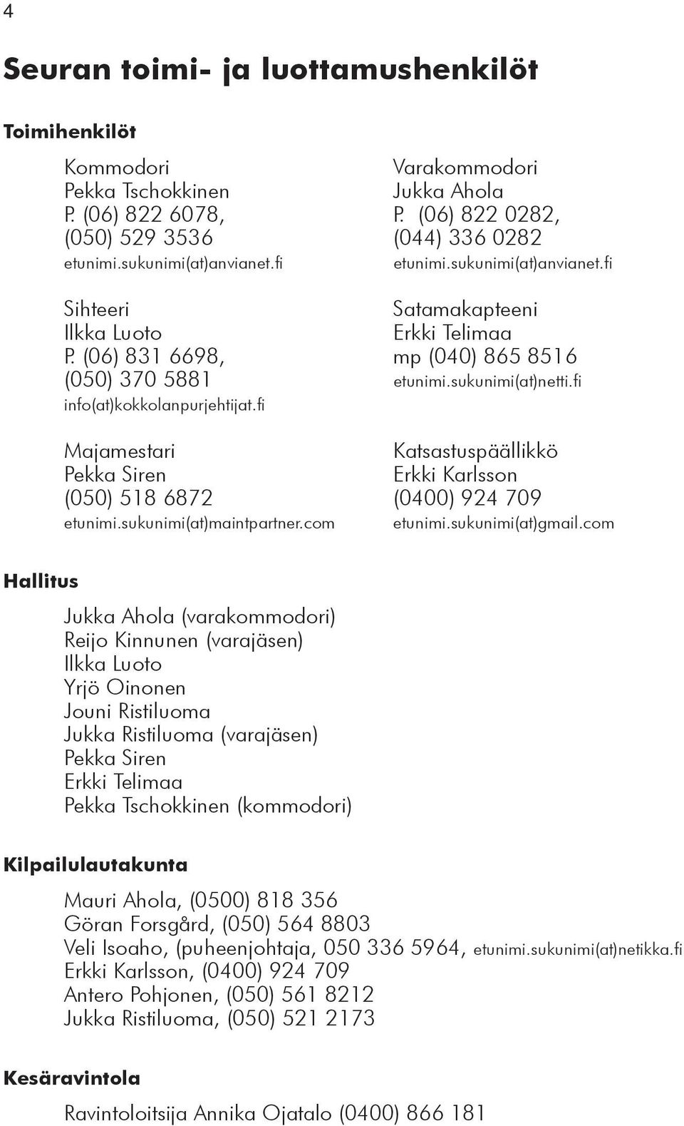 fi Majamestari Katsastuspäällikkö Pekka Siren Erkki Karlsson (050) 518 6872 (0400) 924 709 etunimi.sukunimi(at)maintpartner.com etunimi.sukunimi(at)gmail.