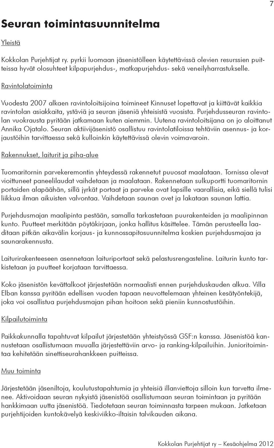 Ravintolatoiminta Vuodesta 2007 alkaen ravintoloitsijoina toimineet Kinnuset lopettavat ja kiittävät kaikkia ravintolan asiakkaita, ystäviä ja seuran jäseniä yhteisistä vuosista.