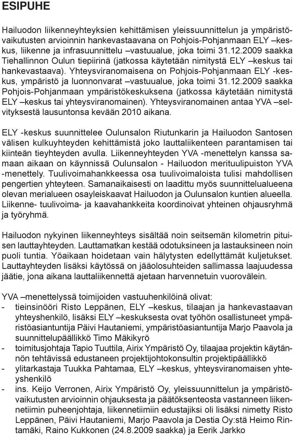 Yhteysviranomaisena on Pohjois-Pohjanmaan ELY -keskus, ympäristö ja luonnonvarat vastuualue, joka toimi 31.12.