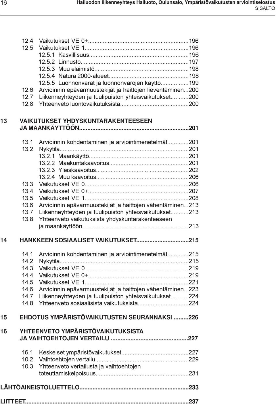 7 Liikenneyhteyden ja tuulipuiston yhteisvaikutukset...200 12.8 Yhteenveto luontovaikutuksista...200 13 VAIKUTUKSET YHDYSKUNTARAKENTEESEEN JA MAANKÄYTTÖÖN...201 13.