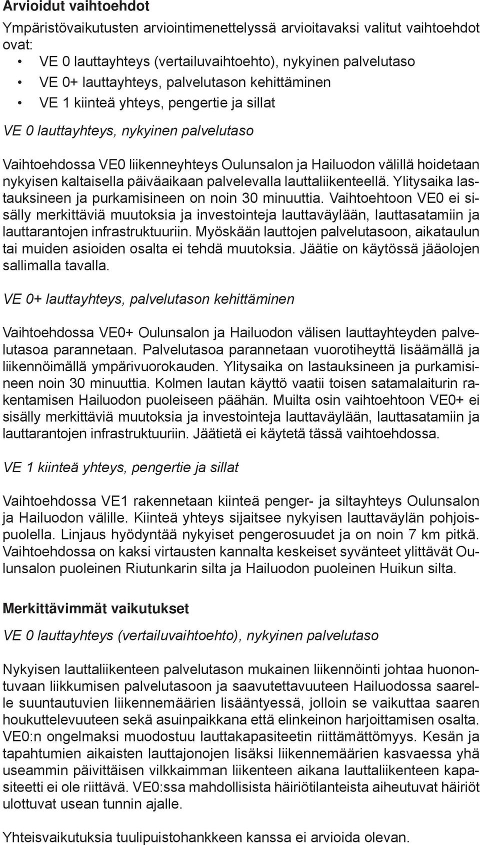 päiväaikaan palvelevalla lauttaliikenteellä. Ylitysaika lastauksineen ja purkamisineen on noin 30 minuuttia.